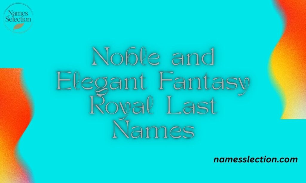 Noble and Elegant Fantasy Royal Last Names